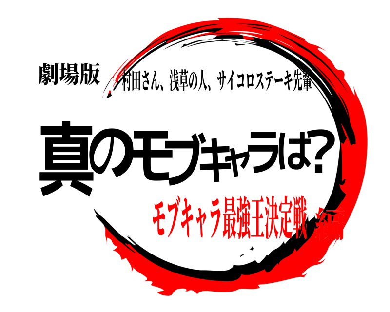 劇場版 真のモブキャラは？ 村田さん、浅草の人、サイコロステーキ先輩 モブキャラ最強王決定戦編