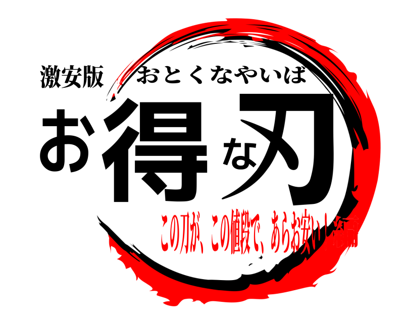 激安版 お得な刃 おとくなやいば この刀が、この値段で、あらお安い！編