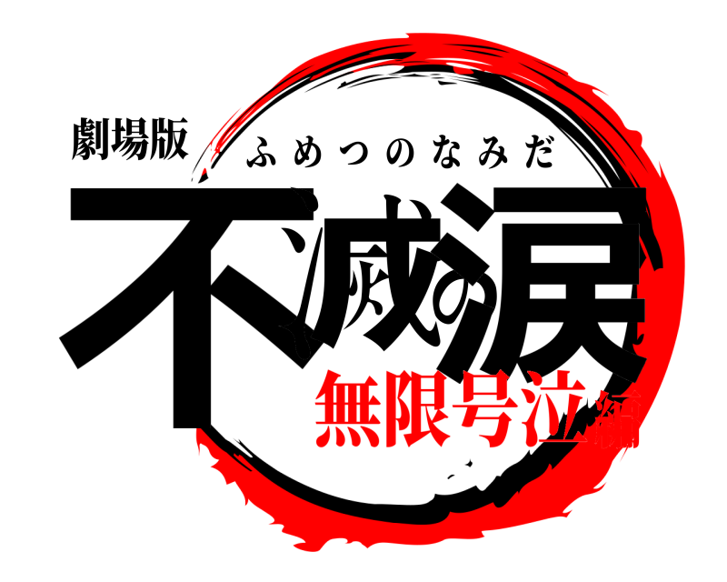 劇場版 不滅の涙 ふめつのなみだ 無限号泣編