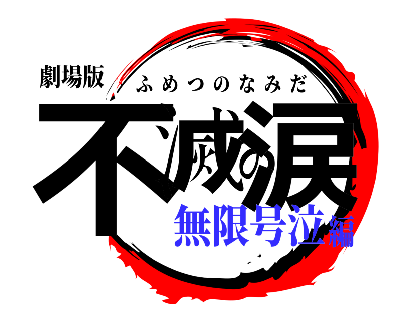 劇場版 不滅の涙 ふめつのなみだ 無限号泣編