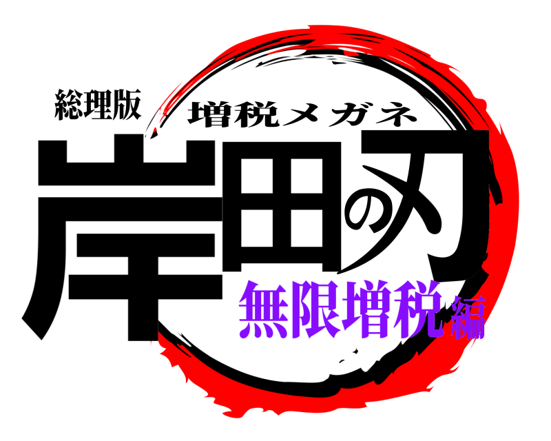 総理版 岸田の刃 増税メガネ 無限増税編