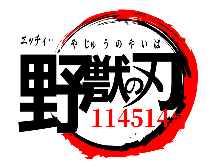エッチィ‥ 野獣の刃 やじゅうのやいば 114514編