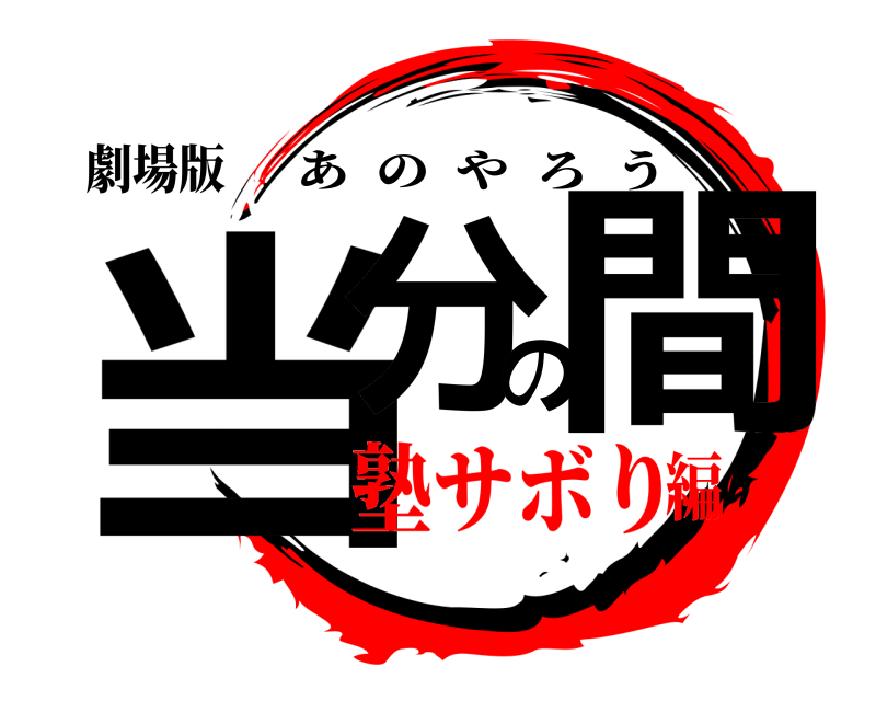 劇場版 当分の間 あのやろう 塾サボり編