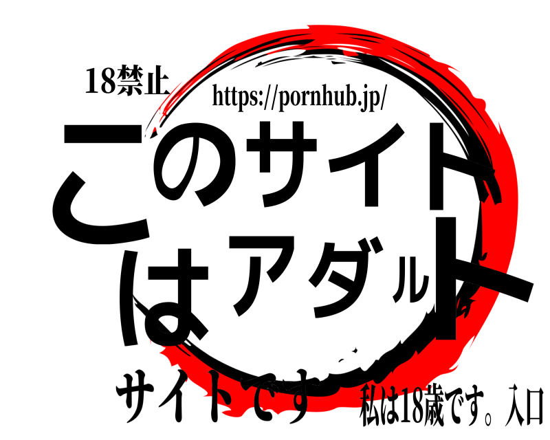 18禁止 こトのサイトはアダル https://pornhub.jp/ サイトです私は18歳です。入口