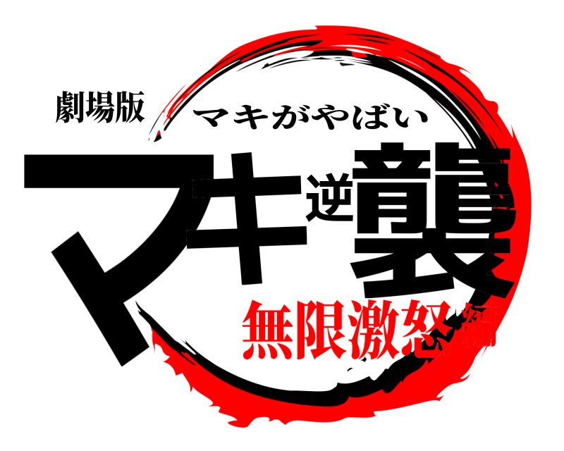 劇場版 マキ逆襲 マキがやばい 無限激怒編