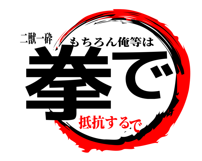 二獣一砕 拳で もちろん俺等は 抵抗するで