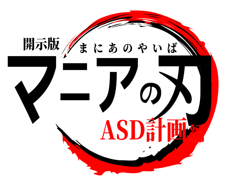 開示版 マニアの刃 まにあのやいば ASD計画編