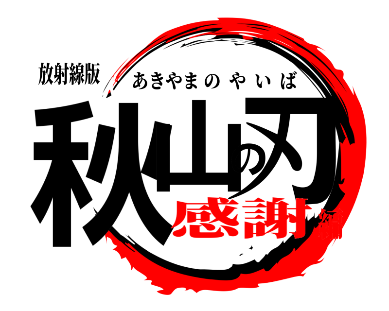 放射線版 秋山の刃 あきやまのやいば 感謝編