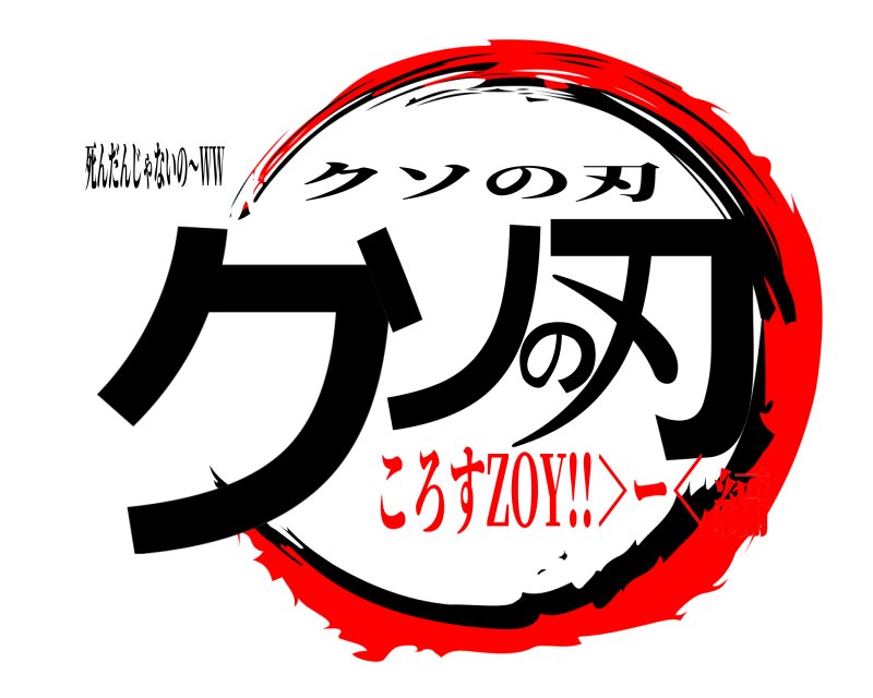 死んだんじゃないの〜WW クソの刃 クソの刃 ころすZOY!!＞ー＜編