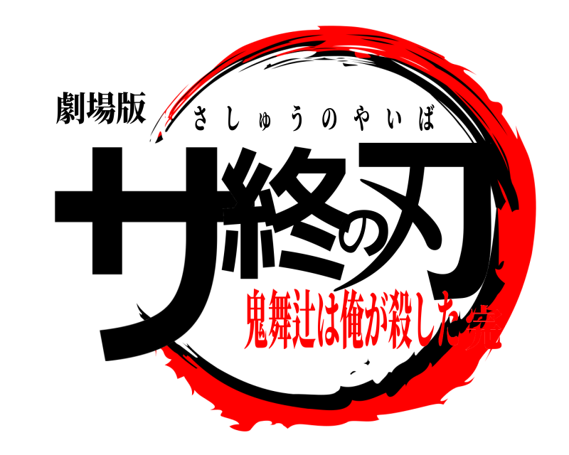劇場版 サ終の刃 さしゅうのやいば 鬼舞辻は俺が殺した完
